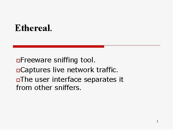 Ethereal. o. Freeware sniffing tool. o. Captures live network traffic. o. The user interface