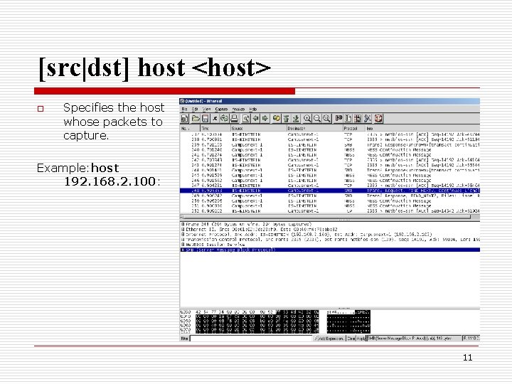[src|dst] host <host> o Specifies the host whose packets to capture. Example: host 192.