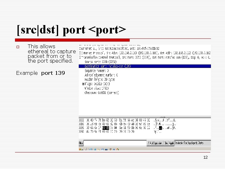 [src|dst] port <port> o This allows ethereal to capture packet from or to the
