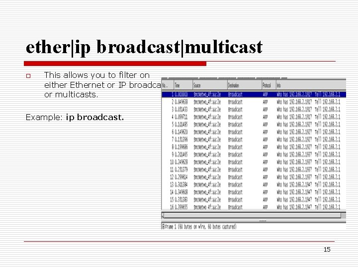 ether|ip broadcast|multicast o This allows you to filter on either Ethernet or IP broadcasts