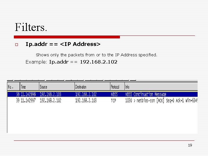Filters. o Ip. addr == <IP Address> Shows only the packets from or to