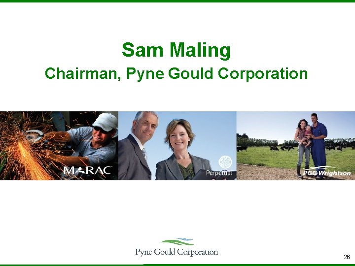 Sam Maling Chairman, Pyne Gould Corporation 26 