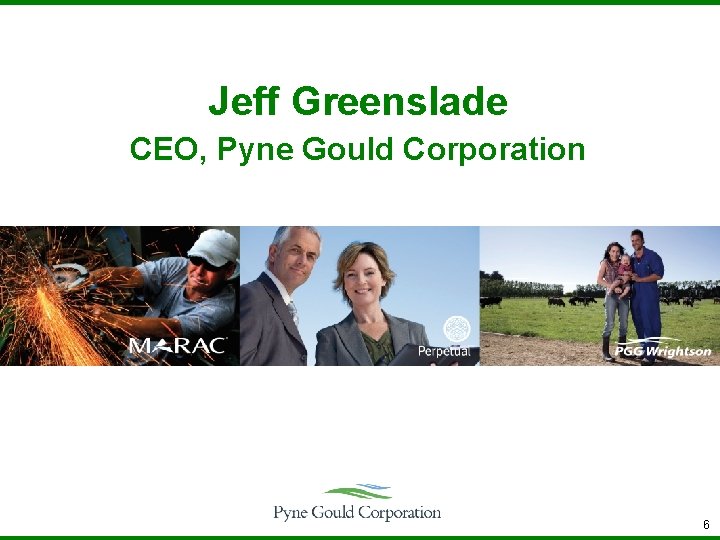 Jeff Greenslade CEO, Pyne Gould Corporation 6 