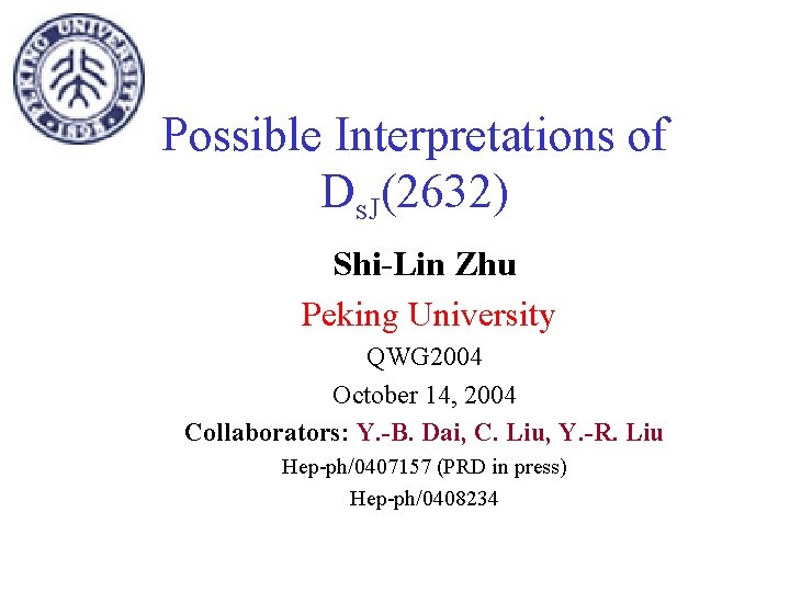 Possible Interpretations of Ds. J(2632) Shi-Lin Zhu Peking University QWG 2004 October 14, 2004