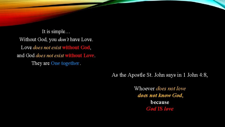 It is simple… Without God, you don’t have Love does not exist without God,