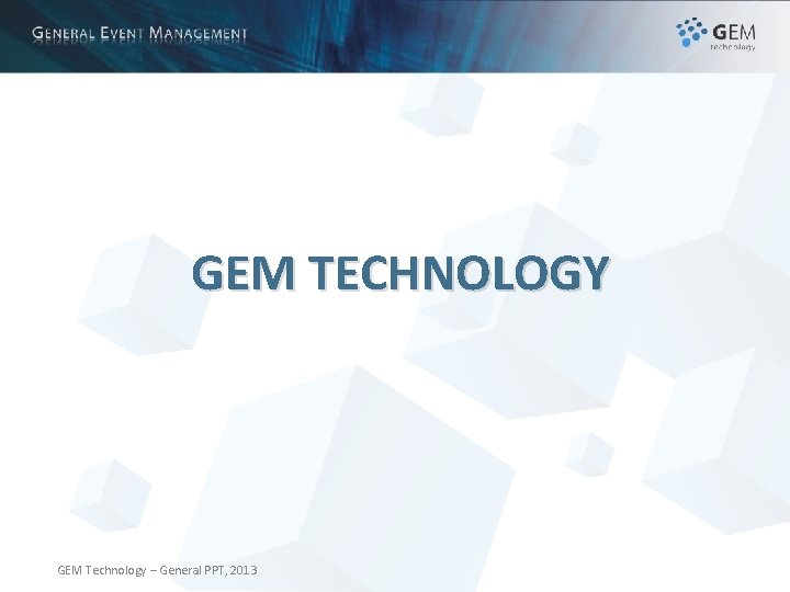 GEM TECHNOLOGY GEM Technology – General PPT, 2013 