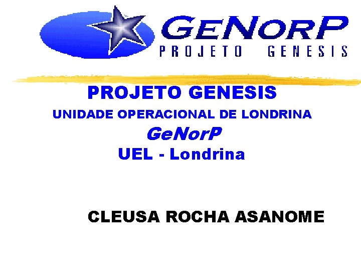 PROJETO GENESIS UNIDADE OPERACIONAL DE LONDRINA Ge. Nor. P UEL - Londrina CLEUSA ROCHA