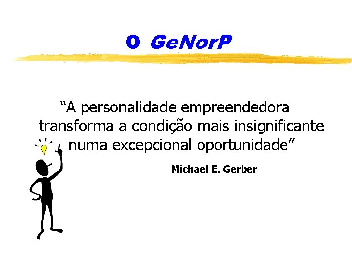 O Ge. Nor. P “A personalidade empreendedora transforma a condição mais insignificante numa excepcional