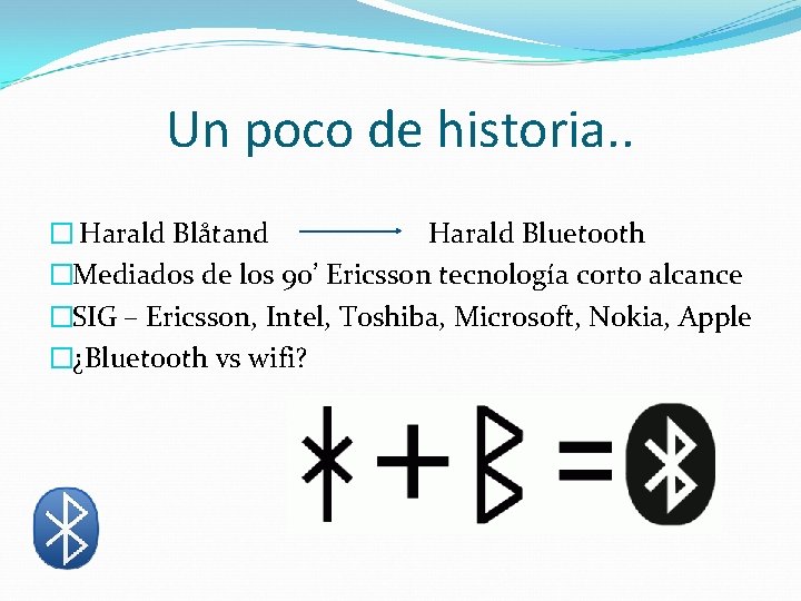 Un poco de historia. . � Harald Blåtand Harald Bluetooth �Mediados de los 90’