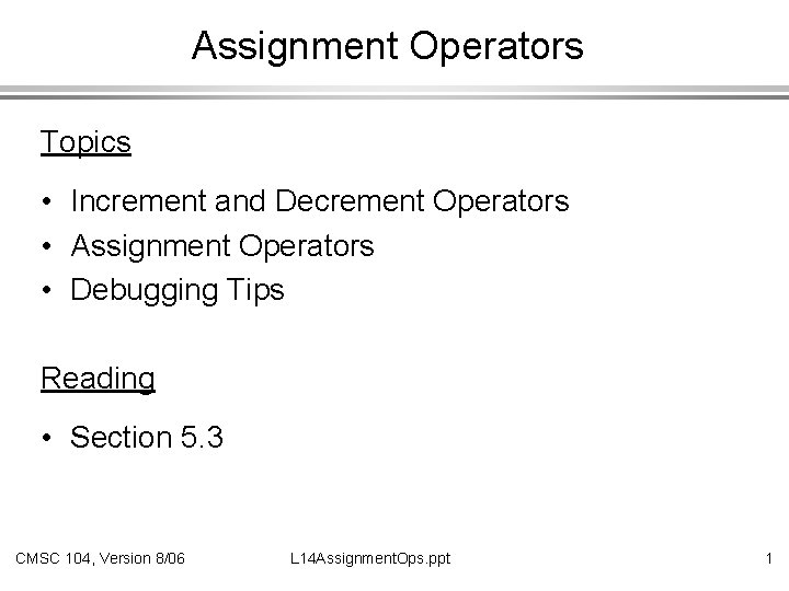 Assignment Operators Topics • Increment and Decrement Operators • Assignment Operators • Debugging Tips