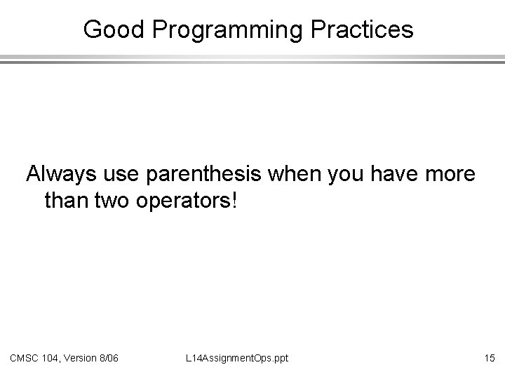 Good Programming Practices Always use parenthesis when you have more than two operators! CMSC