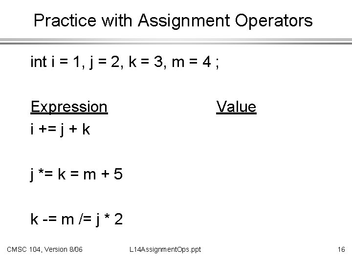 Practice with Assignment Operators int i = 1, j = 2, k = 3,