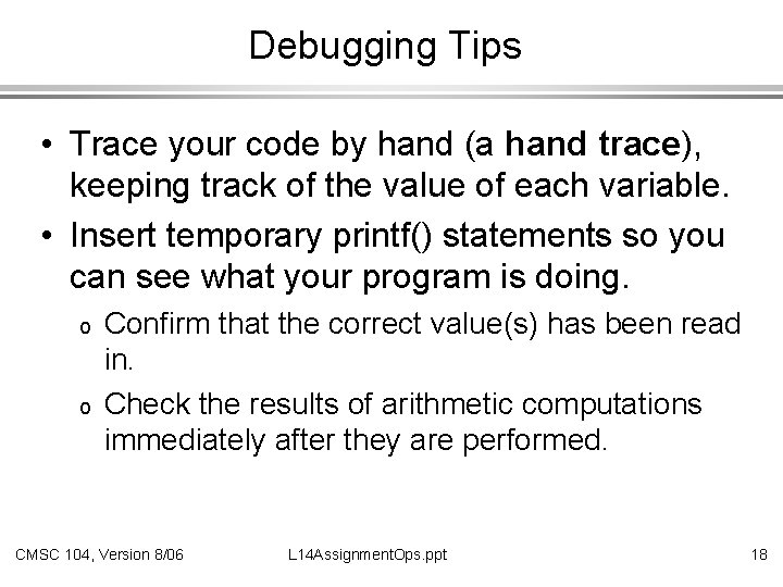 Debugging Tips • Trace your code by hand (a hand trace), keeping track of