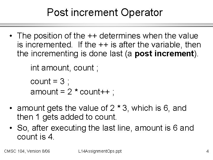 Post increment Operator • The position of the ++ determines when the value is