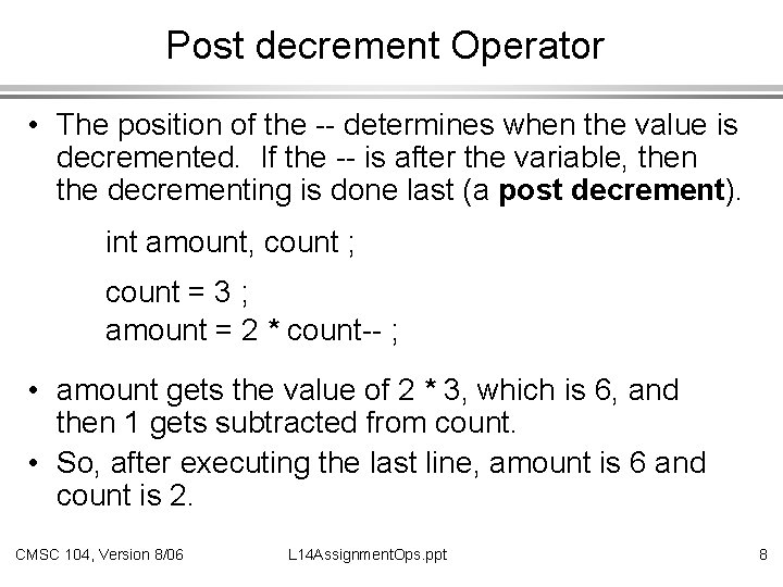 Post decrement Operator • The position of the -- determines when the value is