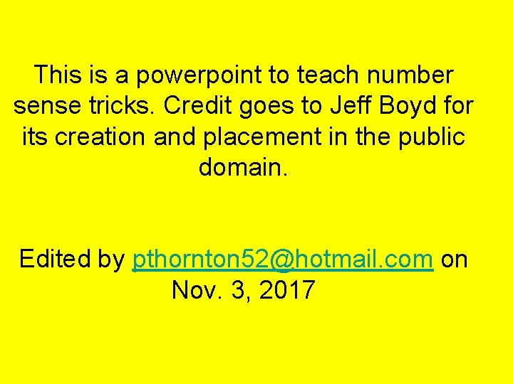This is a powerpoint to teach number sense tricks. Credit goes to Jeff Boyd