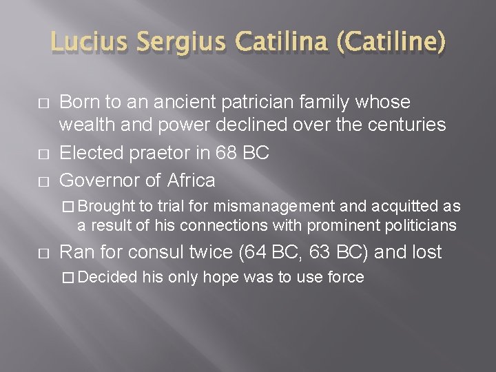 Lucius Sergius Catilina (Catiline) � � � Born to an ancient patrician family whose