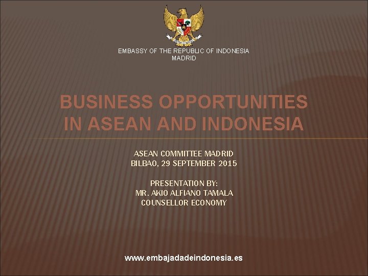 EMBASSY OF THE REPUBLIC OF INDONESIA MADRID BUSINESS OPPORTUNITIES IN ASEAN AND INDONESIA ASEAN