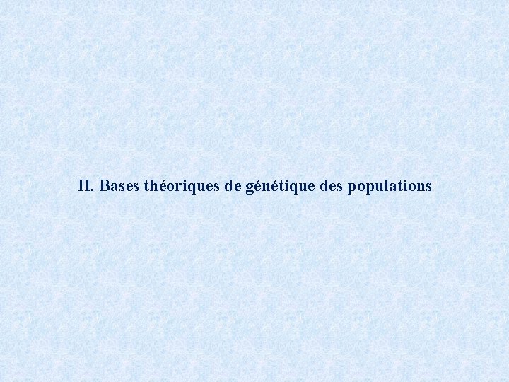 II. Bases théoriques de génétique des populations 