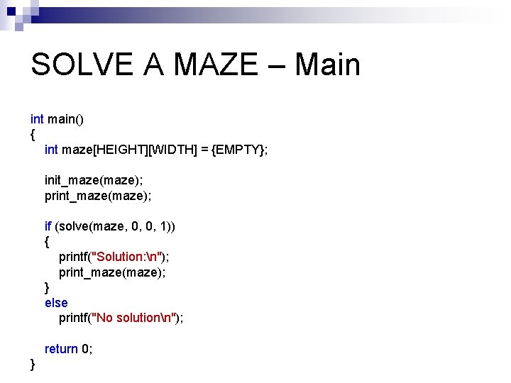 SOLVE A MAZE – Main int main() { int maze[HEIGHT][WIDTH] = {EMPTY}; init_maze(maze); print_maze(maze);