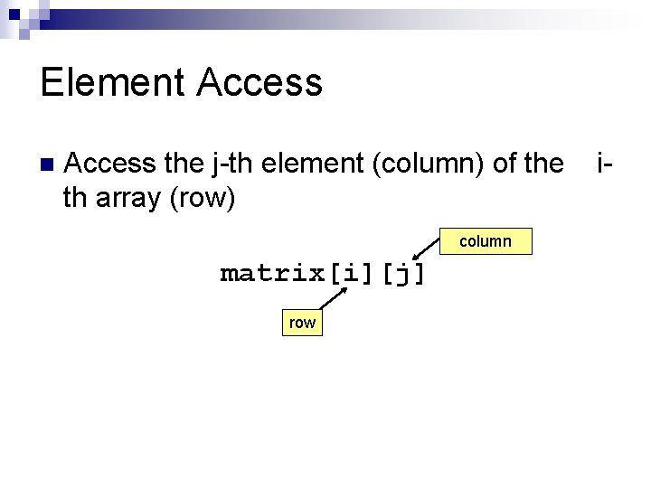 Element Access n Access the j-th element (column) of the th array (row) column