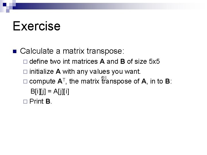 Exercise n Calculate a matrix transpose: ¨ define two int matrices A and B