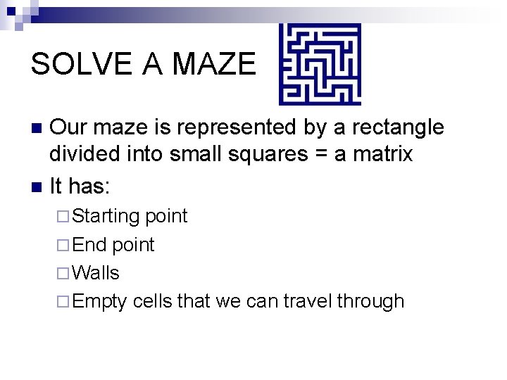 SOLVE A MAZE Our maze is represented by a rectangle divided into small squares