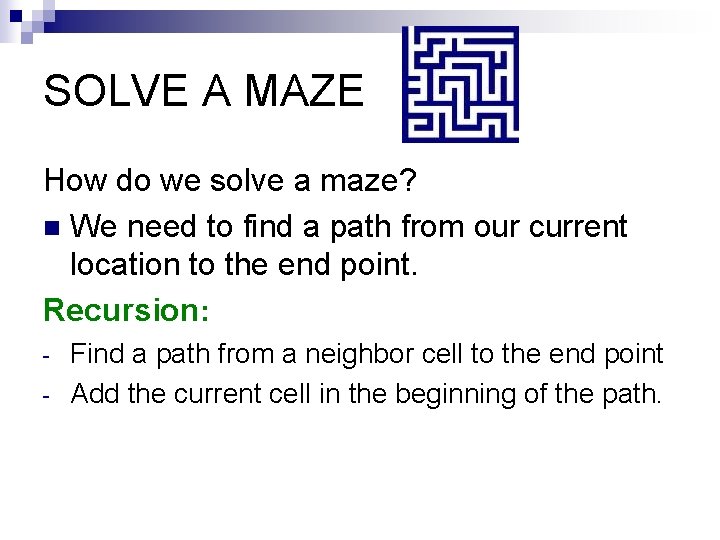 SOLVE A MAZE How do we solve a maze? n We need to find