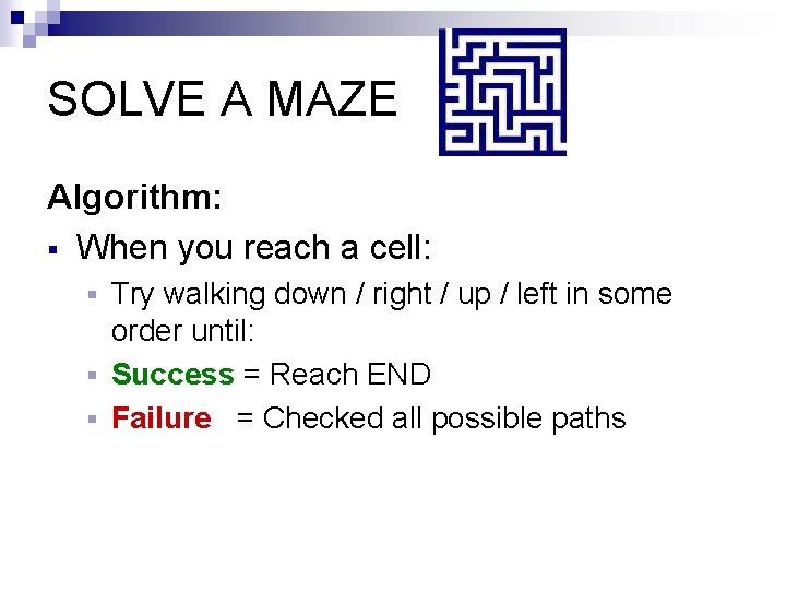 SOLVE A MAZE Algorithm: § When you reach a cell: Try walking down /