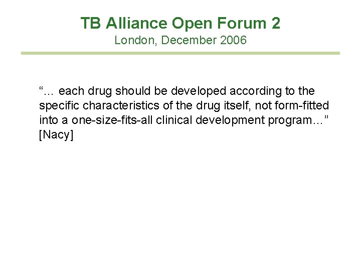 TB Alliance Open Forum 2 London, December 2006 “… each drug should be developed