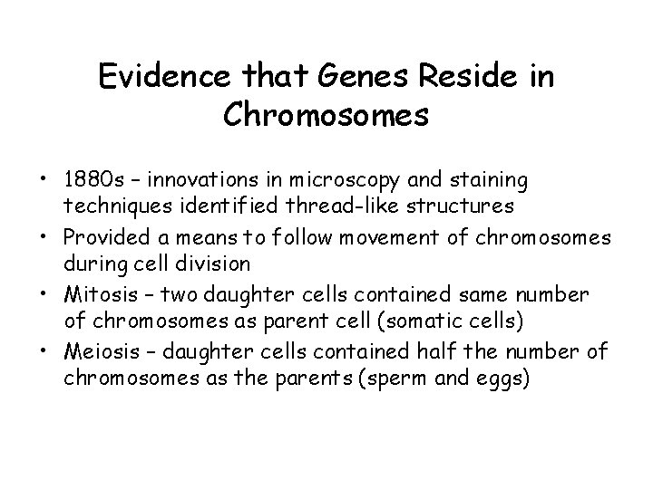 Evidence that Genes Reside in Chromosomes • 1880 s – innovations in microscopy and