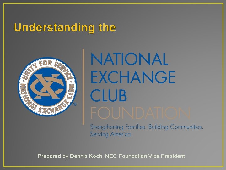 Understanding the Prepared by Dennis Koch, NEC Foundation Vice President 