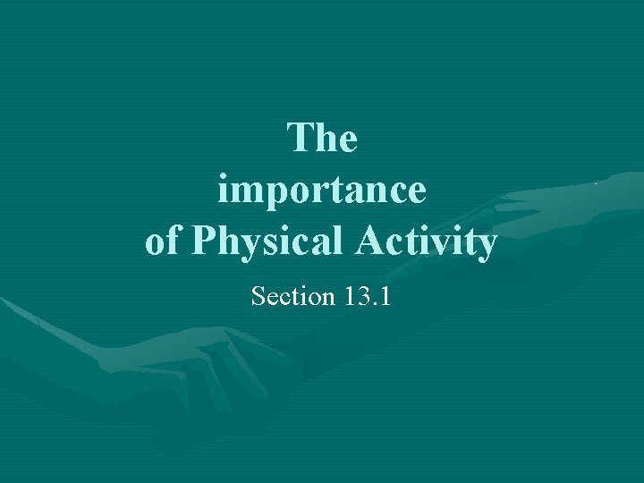 The importance of Physical Activity Section 13. 1 