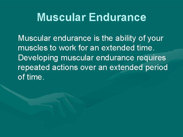 Muscular Endurance • Muscular endurance is the ability of your muscles to work for