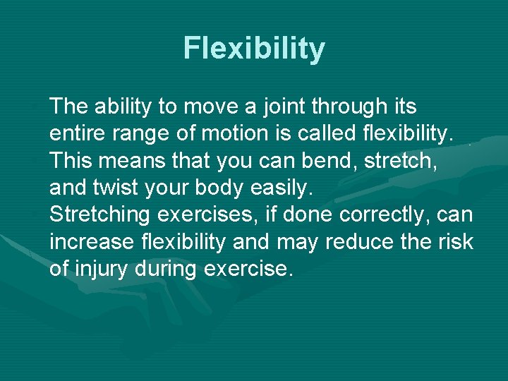 Flexibility • The ability to move a joint through its entire range of motion