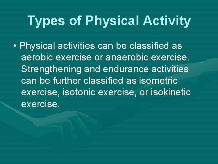 Types of Physical Activity • Physical activities can be classified as aerobic exercise or