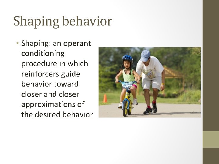 Shaping behavior • Shaping: an operant conditioning procedure in which reinforcers guide behavior toward