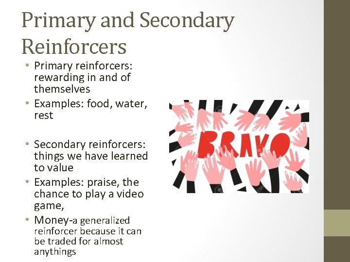 Primary and Secondary Reinforcers • Primary reinforcers: rewarding in and of themselves • Examples: