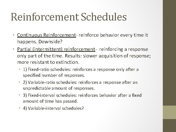 Reinforcement Schedules • Continuous Reinforcement- reinforce behavior every time it happens. Downside? • Partial