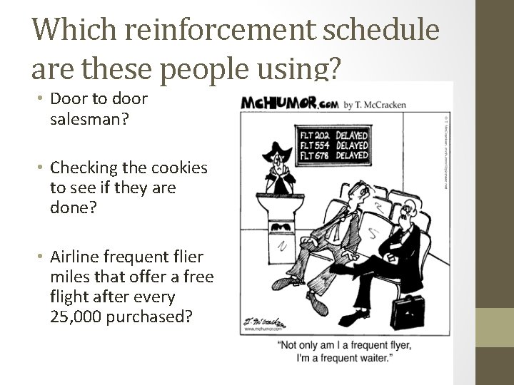 Which reinforcement schedule are these people using? • Door to door salesman? • Checking