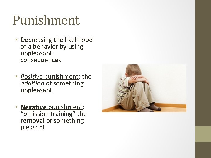 Punishment • Decreasing the likelihood of a behavior by using unpleasant consequences • Positive