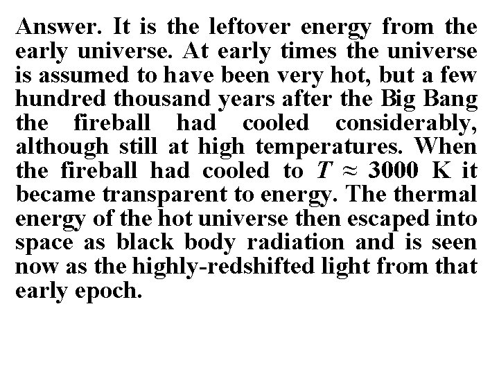Answer. It is the leftover energy from the early universe. At early times the