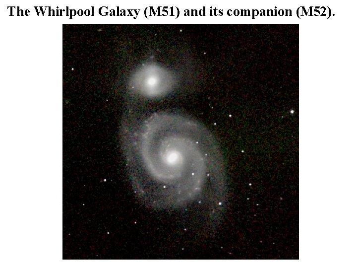 The Whirlpool Galaxy (M 51) and its companion (M 52). 