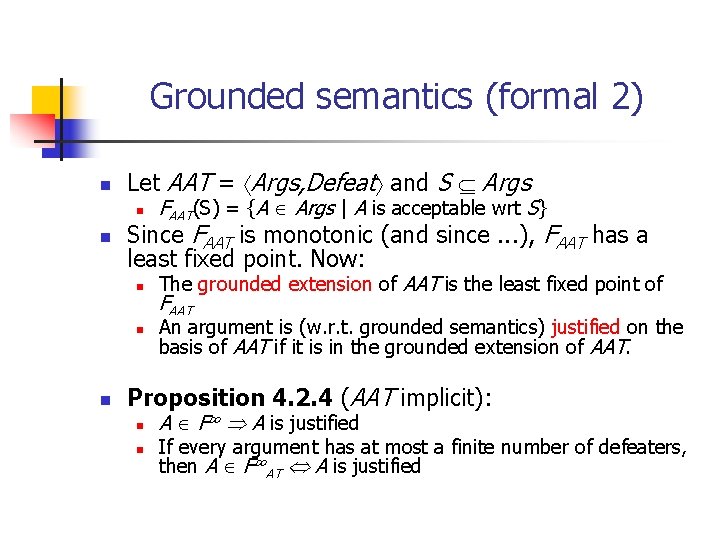 Grounded semantics (formal 2) n Let AAT = Args, Defeat and S Args n