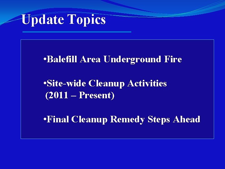 Update Topics • Balefill Area Underground Fire • Site-wide Cleanup Activities (2011 – Present)