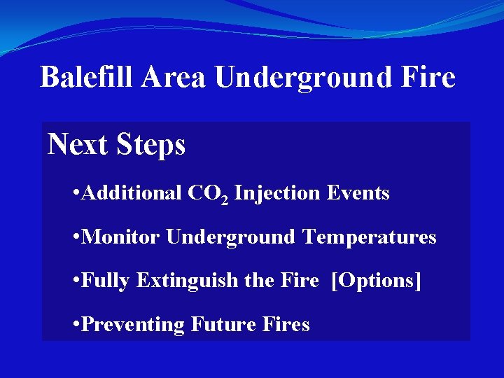 Balefill Area Underground Fire Next Steps • Additional CO 2 Injection Events • Monitor