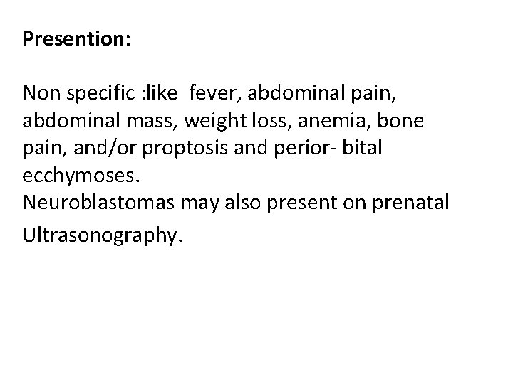 Presention: Non specific : like fever, abdominal pain, abdominal mass, weight loss, anemia, bone