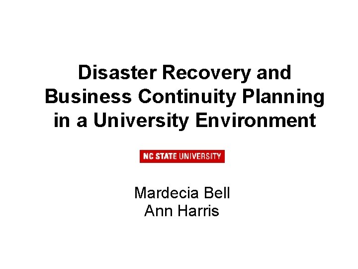 Disaster Recovery and Business Continuity Planning in a University Environment Mardecia Bell Ann Harris