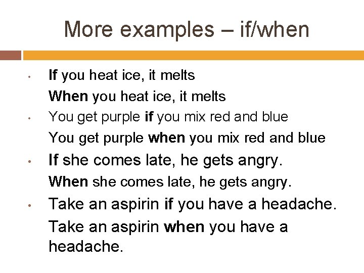 More examples – if/when • • • If you heat ice, it melts When More examples – if/when • • • If you heat ice, it melts When