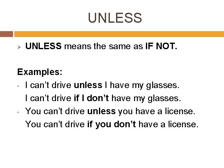 UNLESS Ø UNLESS means the same as IF NOT. Examples: • I can’t drive UNLESS Ø UNLESS means the same as IF NOT. Examples: • I can’t drive